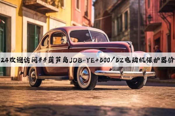 2024歡迎訪問##葫蘆島JDB-YE+500/5Z電動機保護器價格